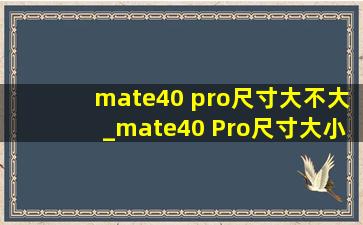 mate40 pro尺寸大不大_mate40 Pro尺寸大小